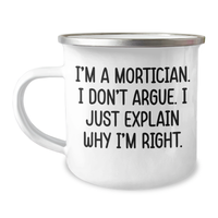 Load image into Gallery viewer, Mortician Humor Graduation Gifts from Friends, Unique Camping Mug for Mortician Men, &#39;I&#39;m A Mortician. I Don&#39;t Argue. I Just Explain Why I&#39;m Right.&#39; Funny Quote - Image 1
