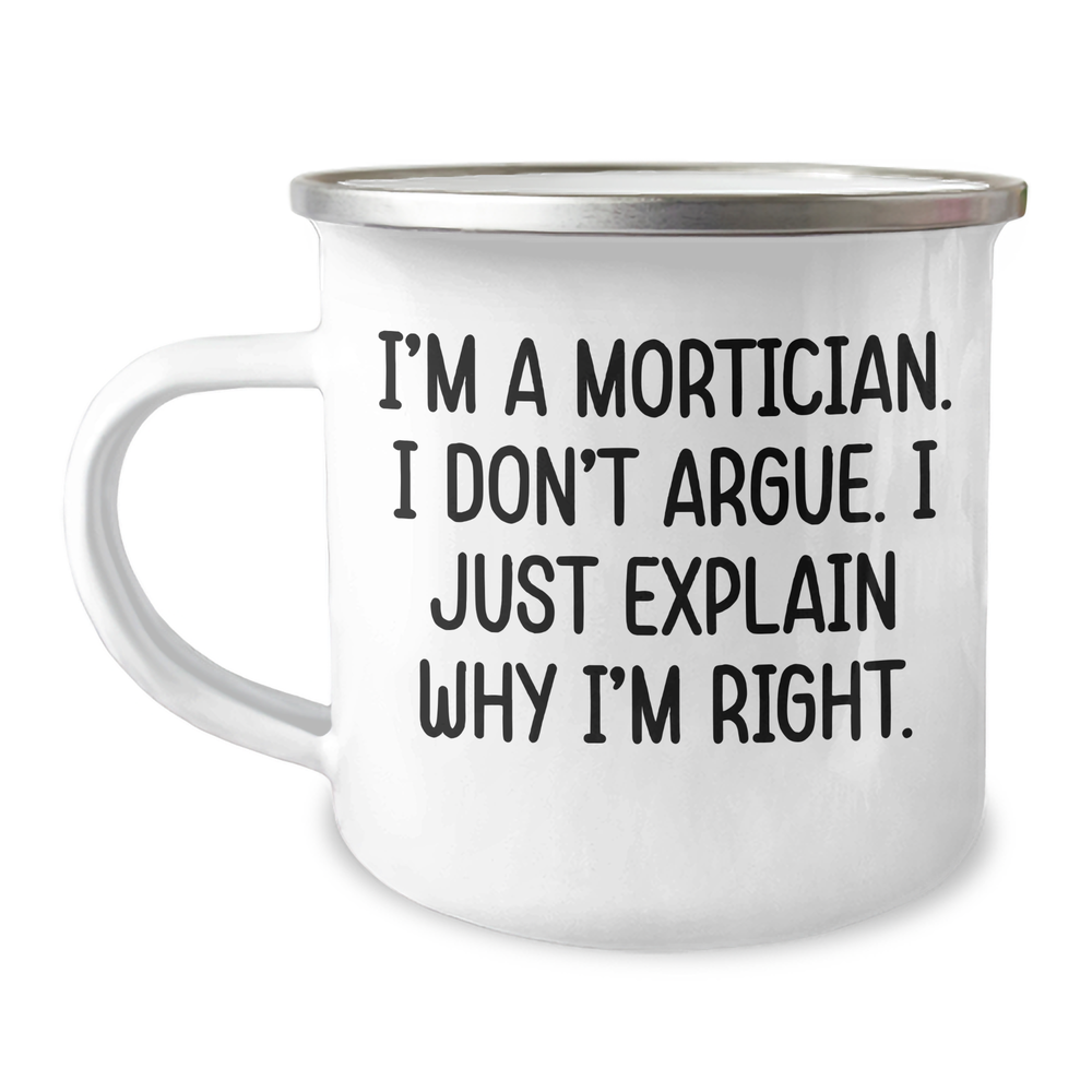 Mortician Humor Graduation Gifts from Friends, Unique Camping Mug for Mortician Men, 'I'm A Mortician. I Don't Argue. I Just Explain Why I'm Right.' Funny Quote - Image 1