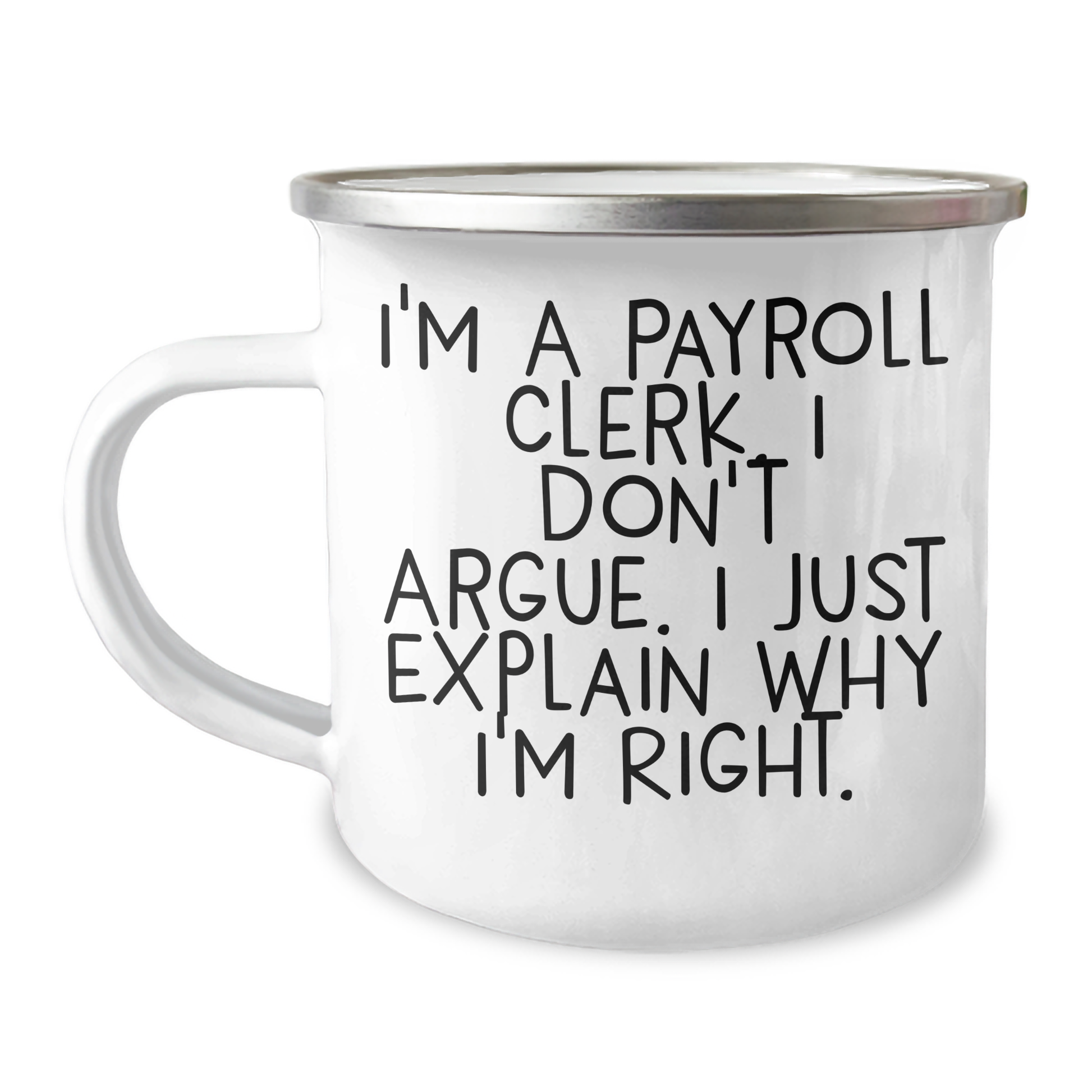 Funny Payroll Clerk Gifts from Friends - Camping Mug with 'I'm A Payroll Clerk. I Don't Argue. I Just Explain Why I'm Right.' Quote for Father's Day - Image 1