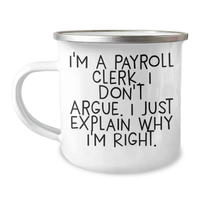 Load image into Gallery viewer, Funny Payroll Clerk Gifts from Friends - Camping Mug with &#39;I&#39;m A Payroll Clerk. I Don&#39;t Argue. I Just Explain Why I&#39;m Right.&#39; Quote for Father&#39;s Day - Image 1
