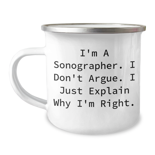 Sonographer Gifts from Friends, Funny Graduation Unique Gifts for Men and Women, I'm A Sonographer. I Don't Argue. I Just Explain Why I'm Right., 12 oz Stainless Steel Camping Mug - Image 1