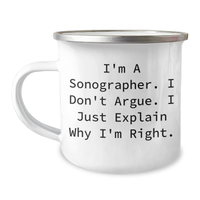 Load image into Gallery viewer, Sonographer Gifts from Friends, Funny Graduation Unique Gifts for Men and Women, I&#39;m A Sonographer. I Don&#39;t Argue. I Just Explain Why I&#39;m Right., 12 oz Stainless Steel Camping Mug - Image 1
