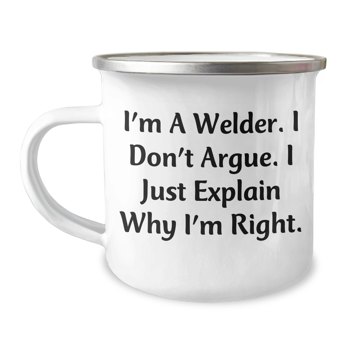 Welder Gifts from Friends - Funny Camping Mug for Father's Day - 'I'm A Welder. I Don't Argue. I Just Explain Why I'm Right.' - Image 1