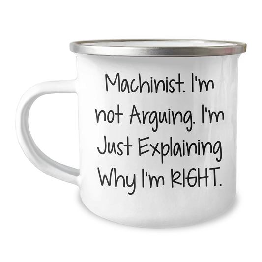 Machinist Humor Gifts from Men to Machinist Friends, Funny Camping Mug for Graduation, 'I'm Not Arguing, I'm Just Explaining Why I'm Right.' - Image 1