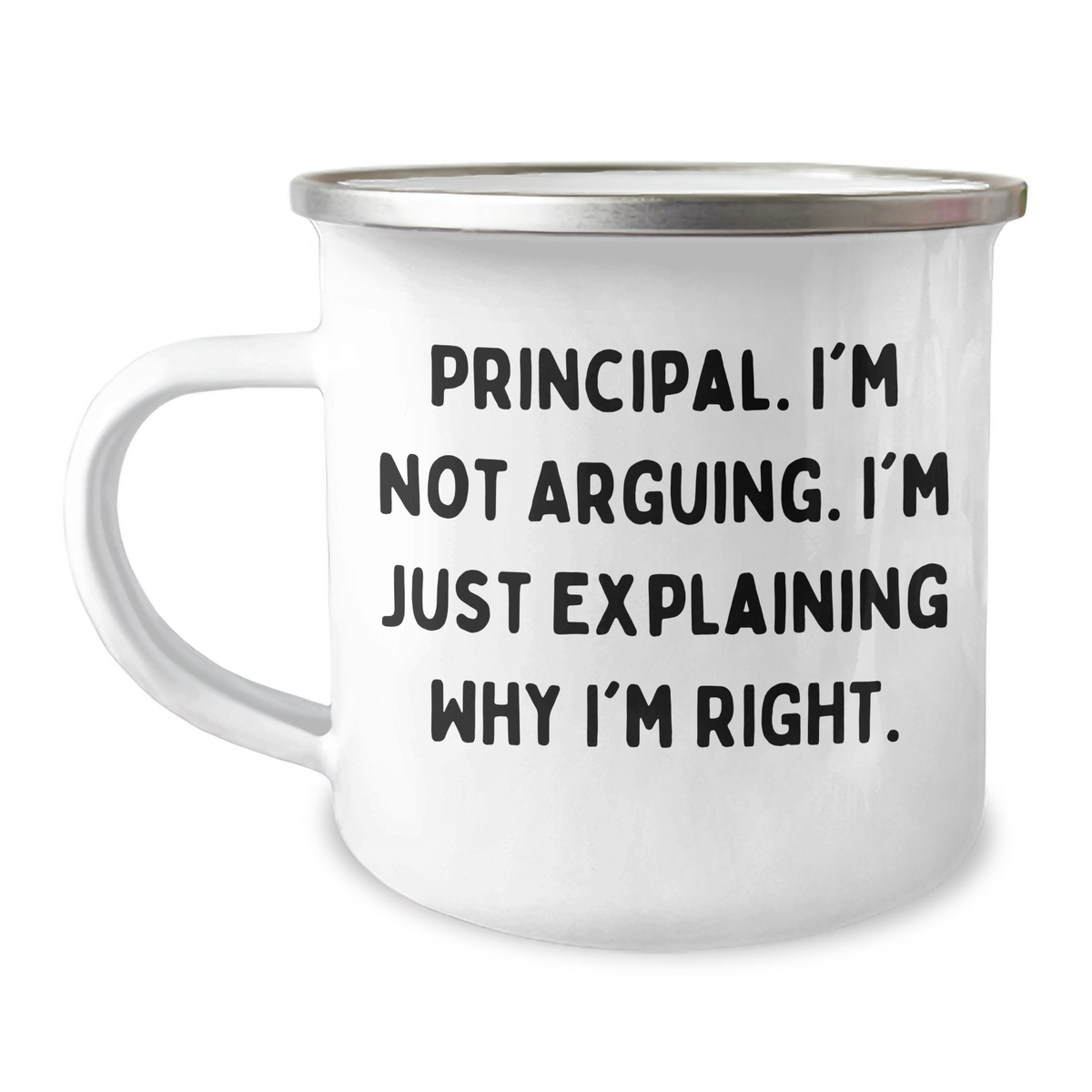 Funny Principal Gifts from Friends to Family - Graduation Unique Principal Camping Mug, 'I'm Not Arguing. I'm Just Explaining Why I'm Right.' - Image 1