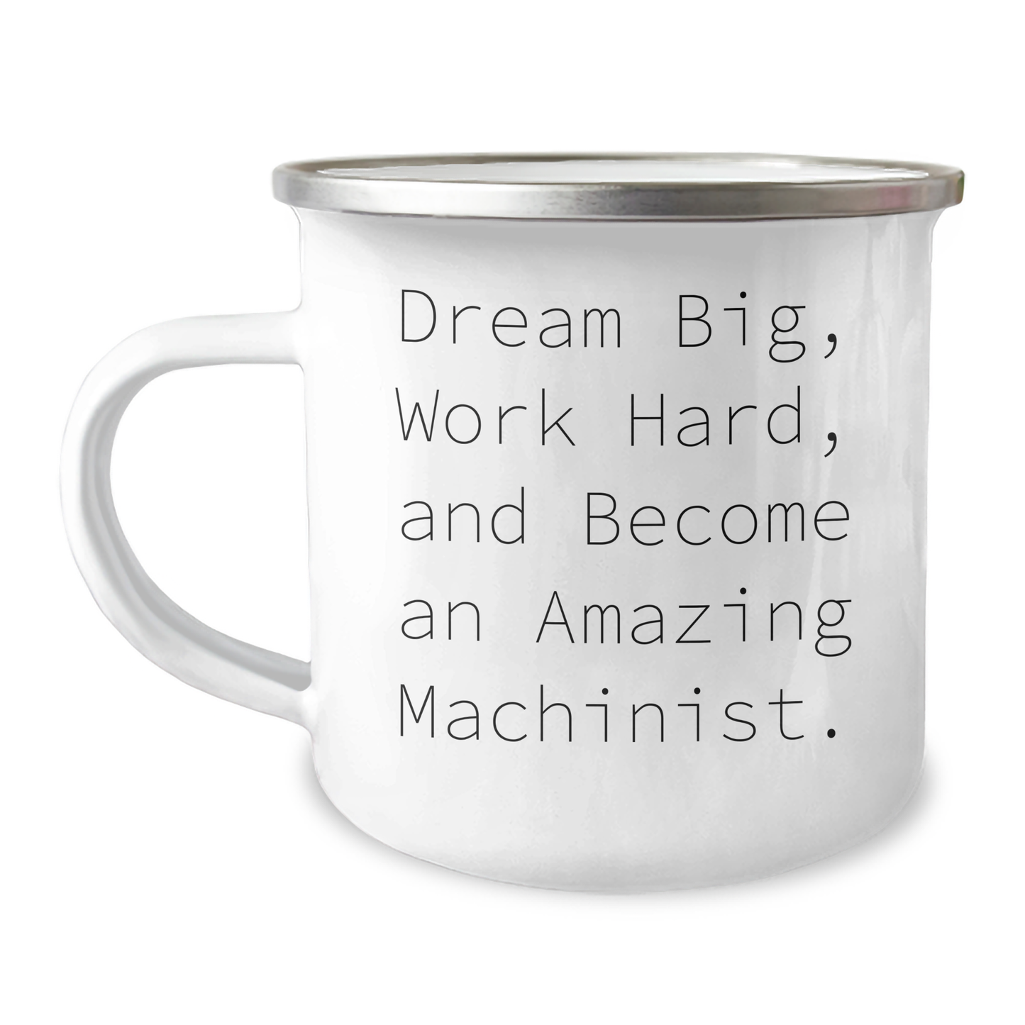 Gifts from Family - Machinist Funny Quote Camping Mug for Mother's Day - 'Dream Big, Work Hard, And Become An Amazing Machinist' - 12 oz Stainless Steel with Enamel Finish - Image 1