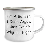 Load image into Gallery viewer, Funny Banker Gifts from Friends, Cute Camping Mugs for Graduation, I&#39;m A Banker. I Don&#39;t Argue. I Just Explain Why I&#39;m Right. - 12 oz Stainless Steel Enamel Mug - Image 2
