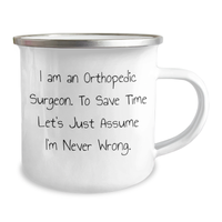 Load image into Gallery viewer, Orthopedic Surgeon Gifts: &#39;I Am An Orthopedic Surgeon. To Save Time Let&#39;s Just Assume I&#39;m Never Wrong.&#39; Funny Camping Mug for Father&#39;s Day, Gifts from Friends to Orthopedic Surgeon Men - Image 2
