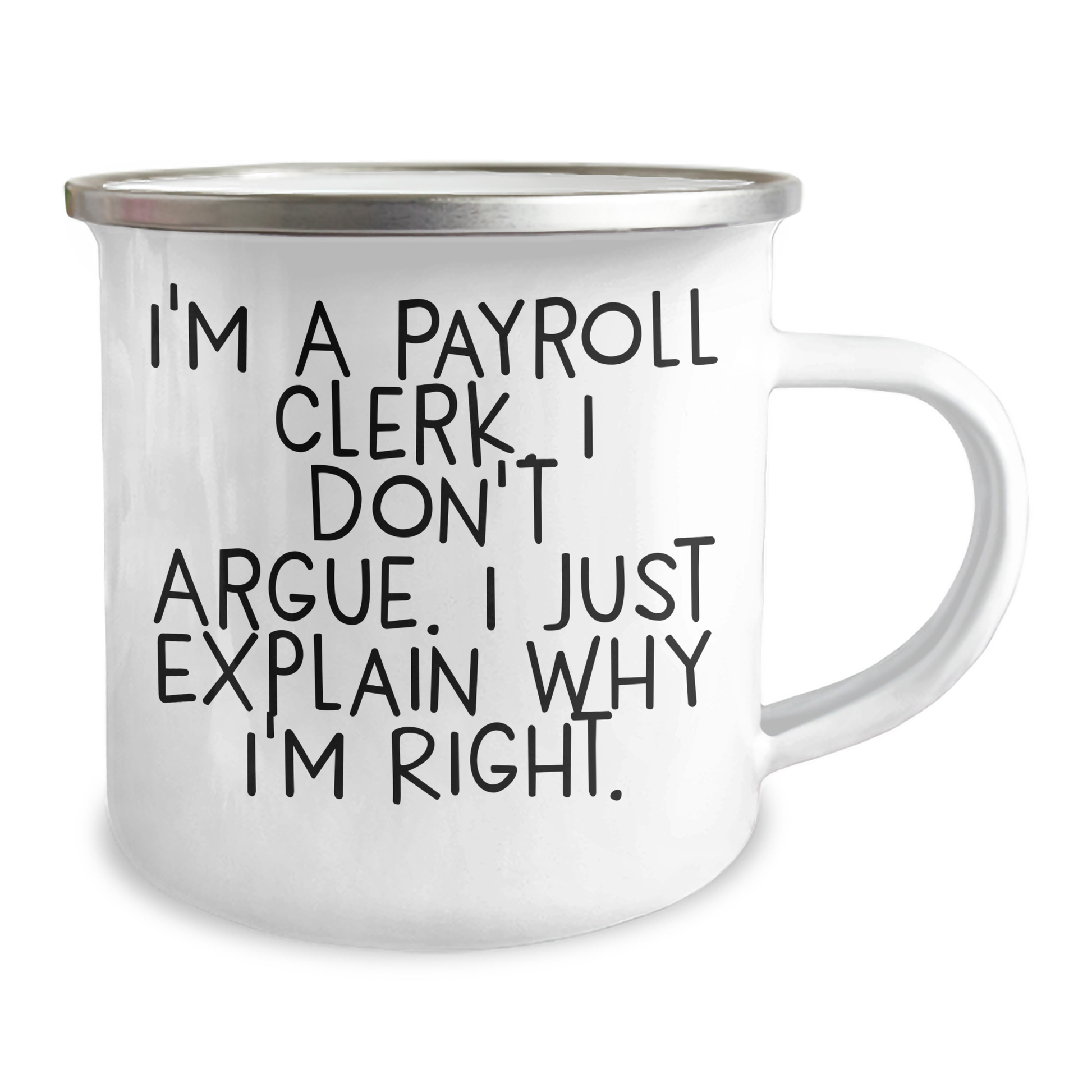 Funny Payroll Clerk Gifts from Friends - Camping Mug with 'I'm A Payroll Clerk. I Don't Argue. I Just Explain Why I'm Right.' Quote for Father's Day - Image 2