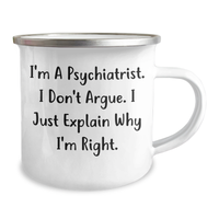 Load image into Gallery viewer, Funny Psychiatrist Gifts, I&#39;m A Psychiatrist. I Don&#39;t Argue. I Just Explain Why I&#39;m Right., Camping Mug for Graduation from Family, Friends, Coworkers, or Men - Image 2
