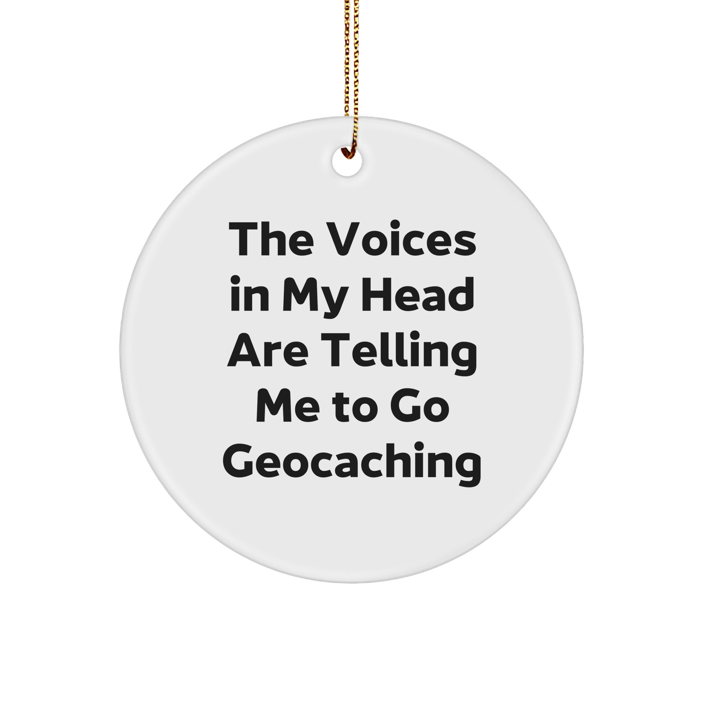 Funny Geocaching Gifts from Friends for Christmas - Circle Ornament with 'The Voices In My Head Are Telling Me To Go Geocaching' Quote - Image 1