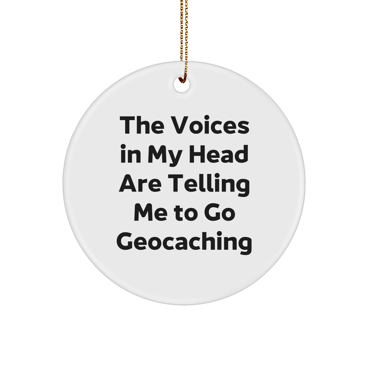 Funny Geocaching Gifts from Friends for Christmas - Circle Ornament with 'The Voices In My Head Are Telling Me To Go Geocaching' Quote - Image 1
