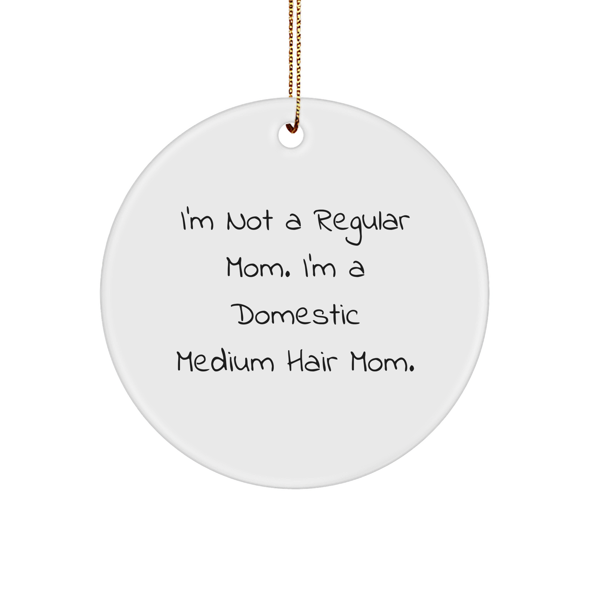 Domestic Medium Hair Cat Circle Ornament Gifts from Mom, 'I'm Not A Regular Mom. I'm A Domestic Medium Hair Mom.' for Christmas - Image 1