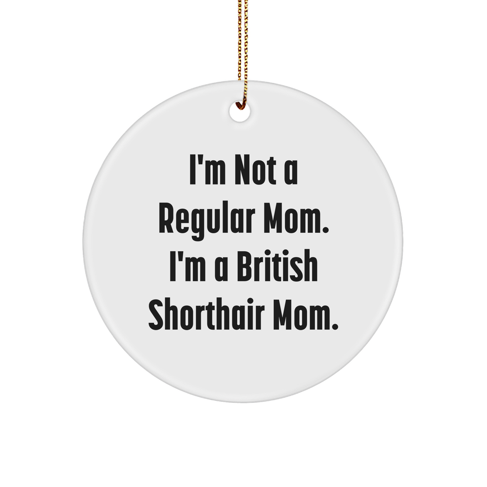 British Shorthair Cat Mom's Christmas Unique Gift, Circle Ornament Gifts from Friends, 'I'm Not A Regular Mom. I'm A British Shorthair Mom.' - Image 1