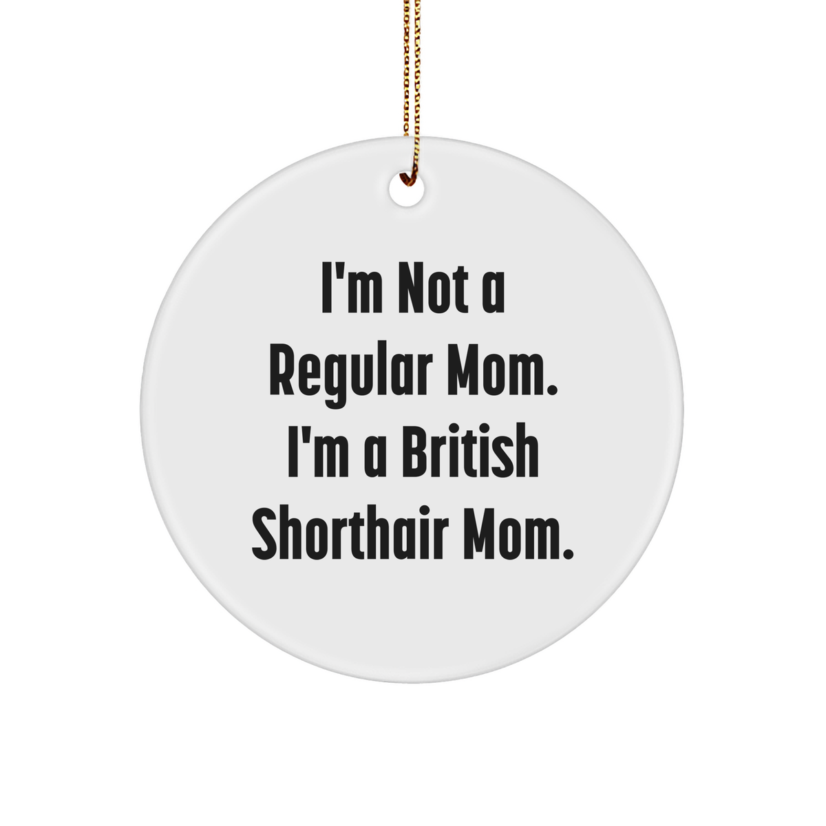 British Shorthair Cat Mom's Christmas Unique Gift, Circle Ornament Gifts from Friends, 'I'm Not A Regular Mom. I'm A British Shorthair Mom.' - Image 1