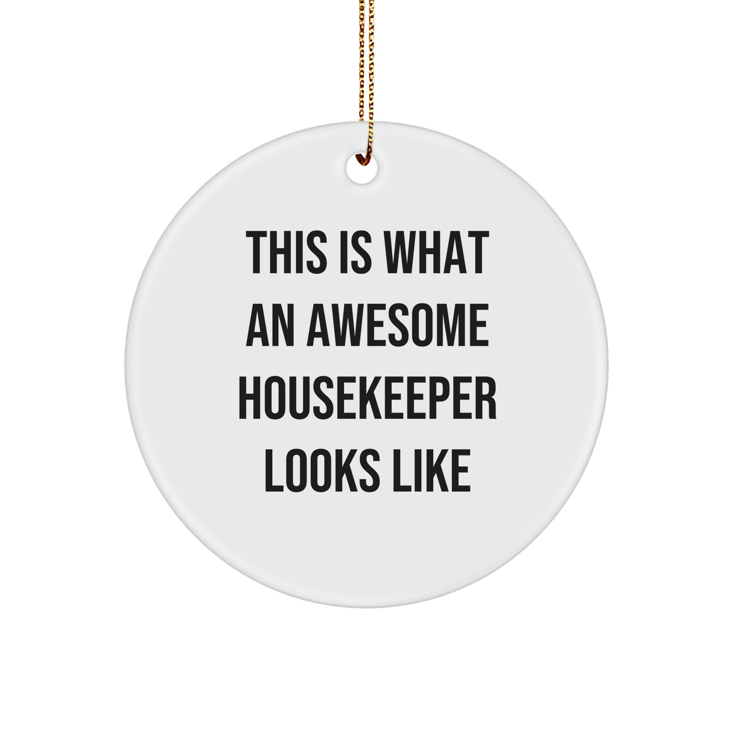 Housekeeper's Heartfelt Christmas Unique Gift Ideas for Friends, Family, or Coworkers - This Is What An Awesome Housekeeper Looks Like Circle Ornament on a Gold Tone String - Image 1