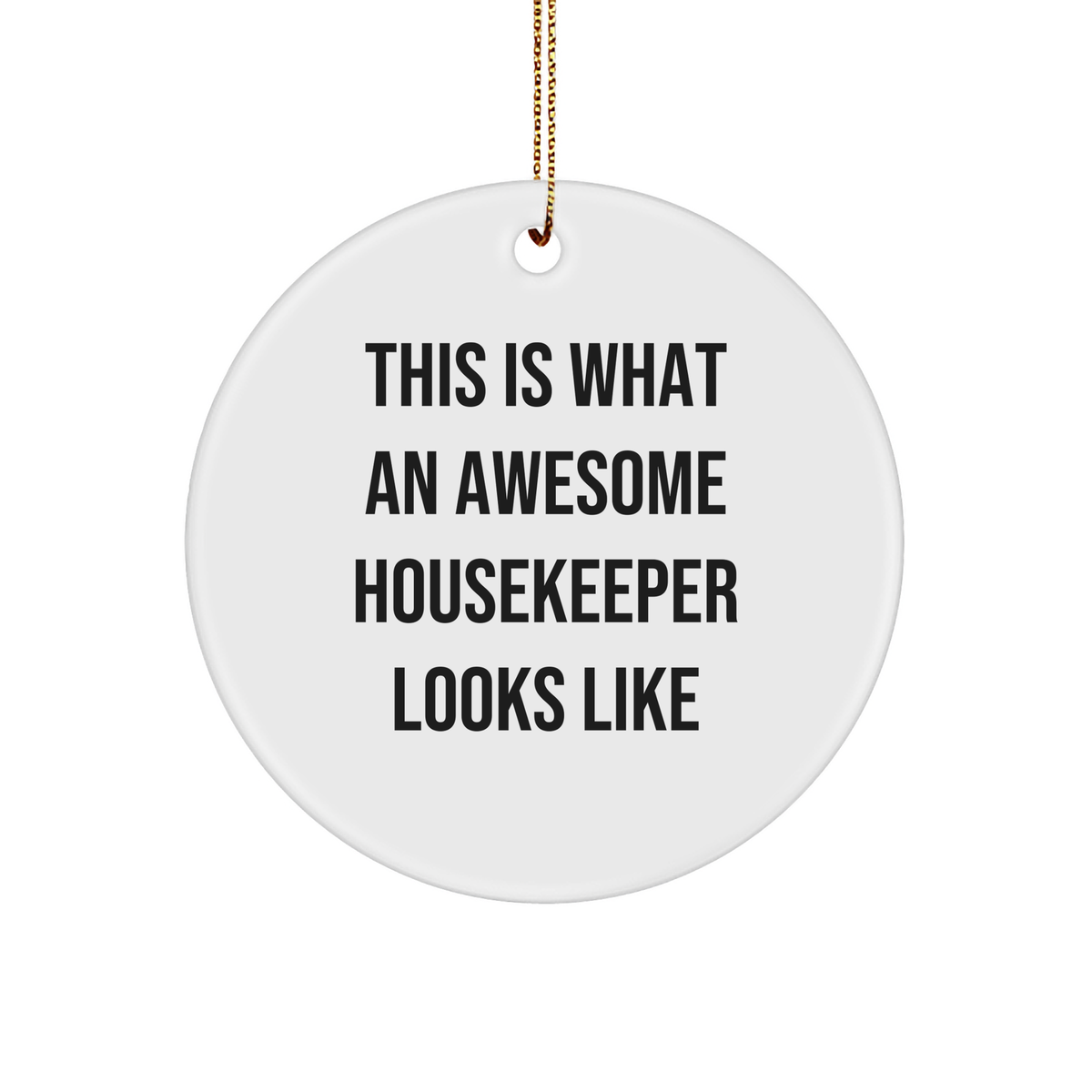 Housekeeper's Heartfelt Christmas Unique Gift Ideas for Friends, Family, or Coworkers - This Is What An Awesome Housekeeper Looks Like Circle Ornament on a Gold Tone String - Image 1