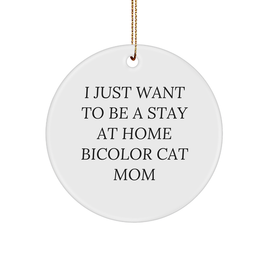 Bicolor Cat Mom's Funny Gift, 'I Just Want To Be A Stay At Home Bicolor Cat Mom', Circle Ornament, White, 2.75" tall, Perfect for Christmas Unique Gifts from Friends to Family - Image 1