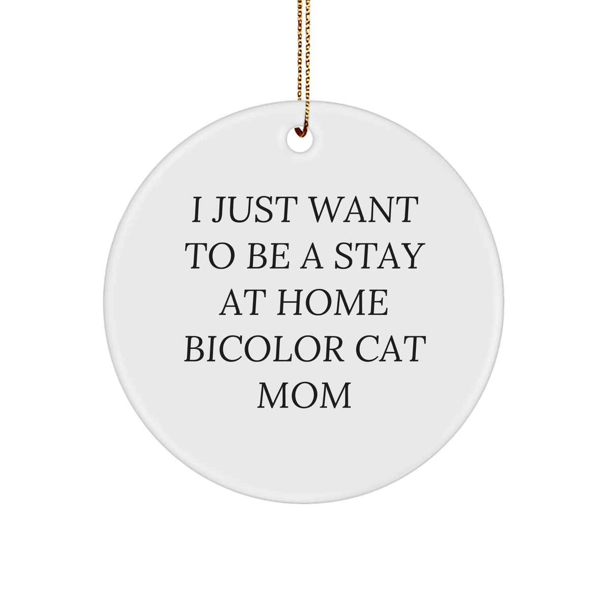 Bicolor Cat Mom's Funny Gift, 'I Just Want To Be A Stay At Home Bicolor Cat Mom', Circle Ornament, White, 2.75" tall, Perfect for Christmas Unique Gifts from Friends to Family - Image 1