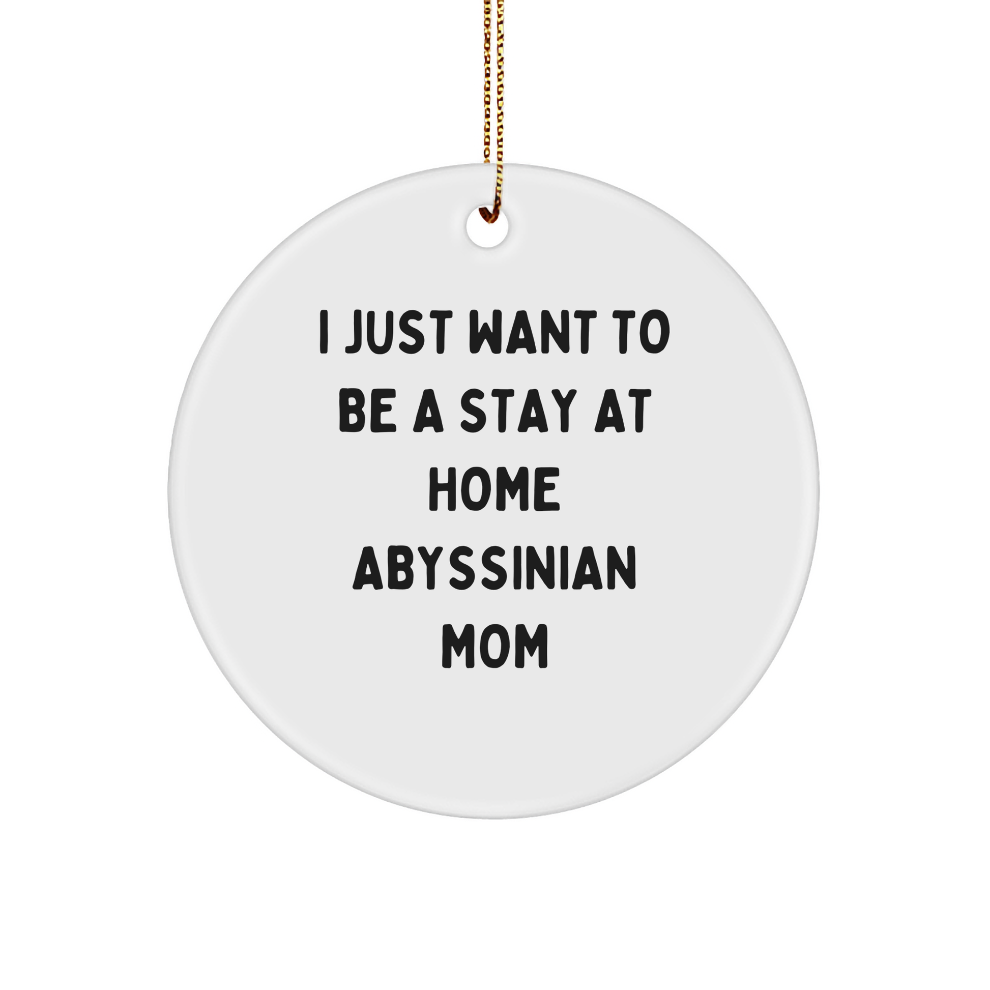 Abyssinian Cat Mom's Funny Gift, 'I Just Want To Be A Stay At Home Abyssinian Mom' Circle Ornament Gifts from Mom to Abyssinian Cat Lovers, Perfect for Christmas Unique Gifts - Image 1