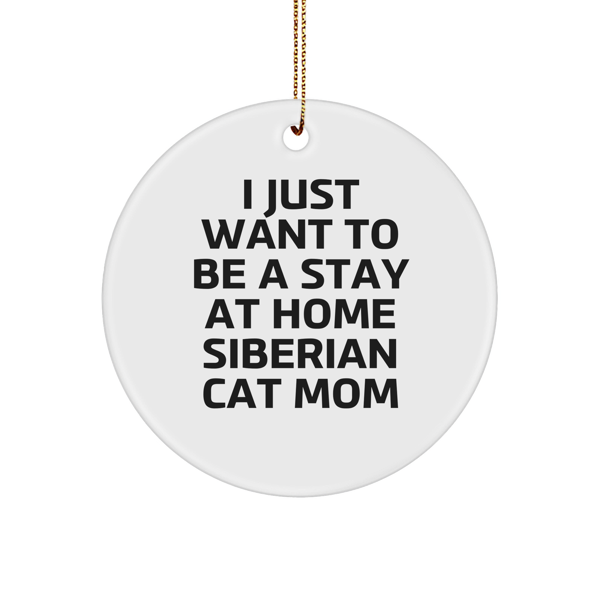 Siberian Cat Mom Gifts from Friends for Christmas - Circle Ornament, I Just Want To Be A Stay At Home Siberian Cat Mom, Unique Holiday Present - Image 1