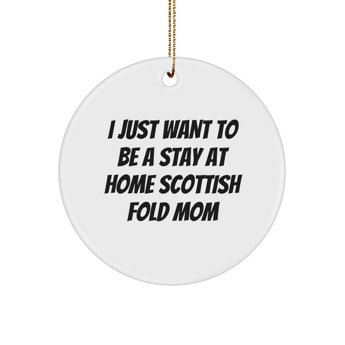 Scottish Fold Cat Mom Gifts, Circle Ornament, I Just Want To Be A Stay At Home Mom, Funny Quote, Christmas Unique Gifts from Family - Image 1
