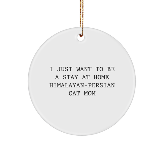 Himalayan-Persian Cat Mom Gifts from Friends for Fun, Whimsical Circle Ornament, I Just Want to Be a Stay at Home Himalayan-Persian Cat Mom, Funny Quote, Christmas Decorations - Image 1