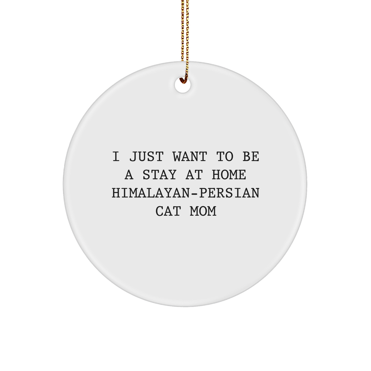 Himalayan-Persian Cat Mom Gifts from Friends for Fun, Whimsical Circle Ornament, I Just Want to Be a Stay at Home Himalayan-Persian Cat Mom, Funny Quote, Christmas Decorations - Image 1
