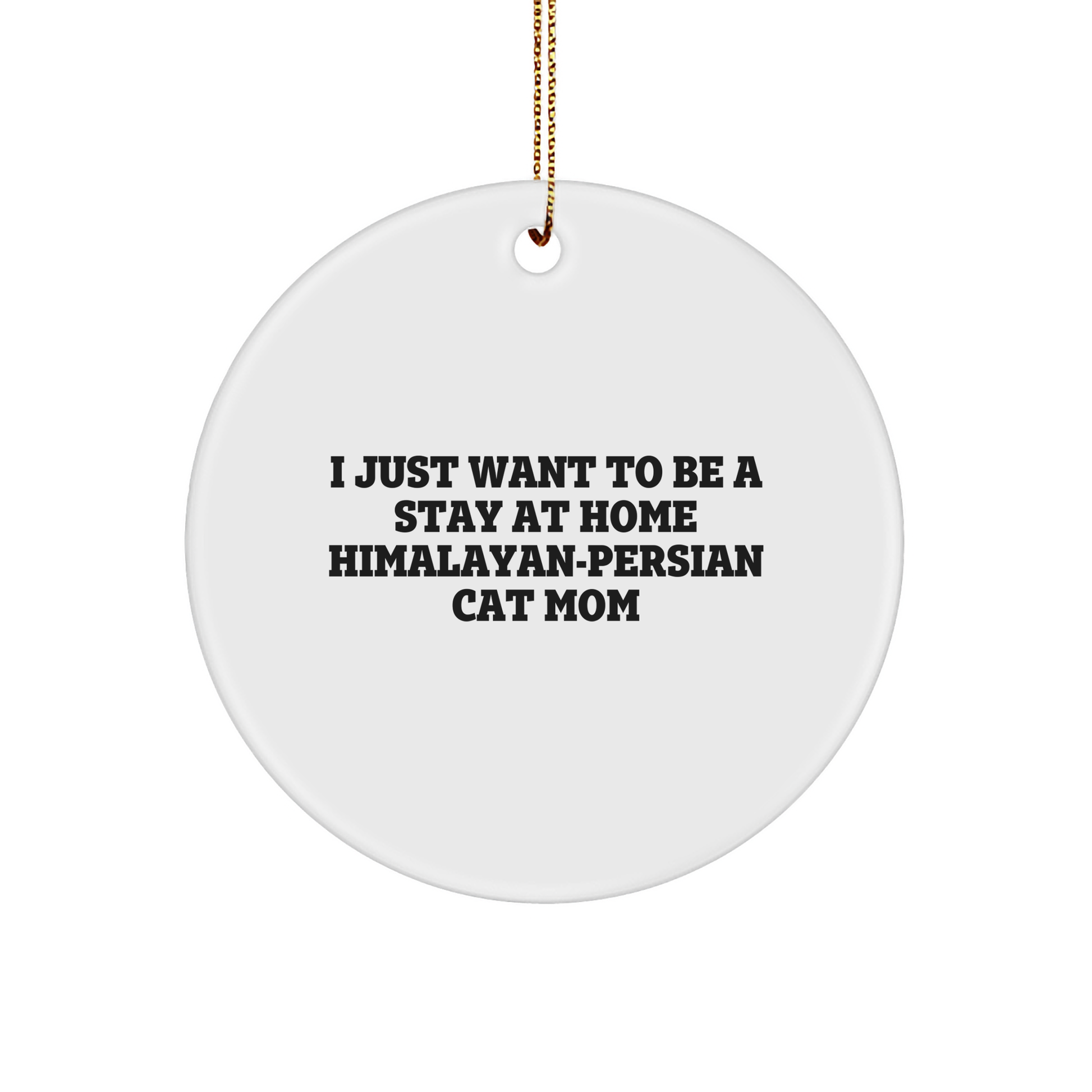 Himalayan-Persian Cat Mom's Funny Christmas Unique Gift, Gifts from Friends to Family, Circle Ornament, 'I Just Want To Be A Stay At Home Himalayan-persian Cat Mom' - Image 1