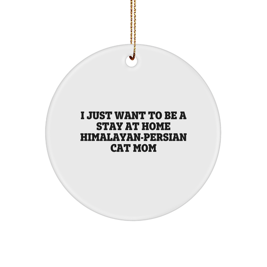 Himalayan-Persian Cat Mom's Funny Christmas Unique Gift, Gifts from Friends to Family, Circle Ornament, 'I Just Want To Be A Stay At Home Himalayan-persian Cat Mom' - Image 1