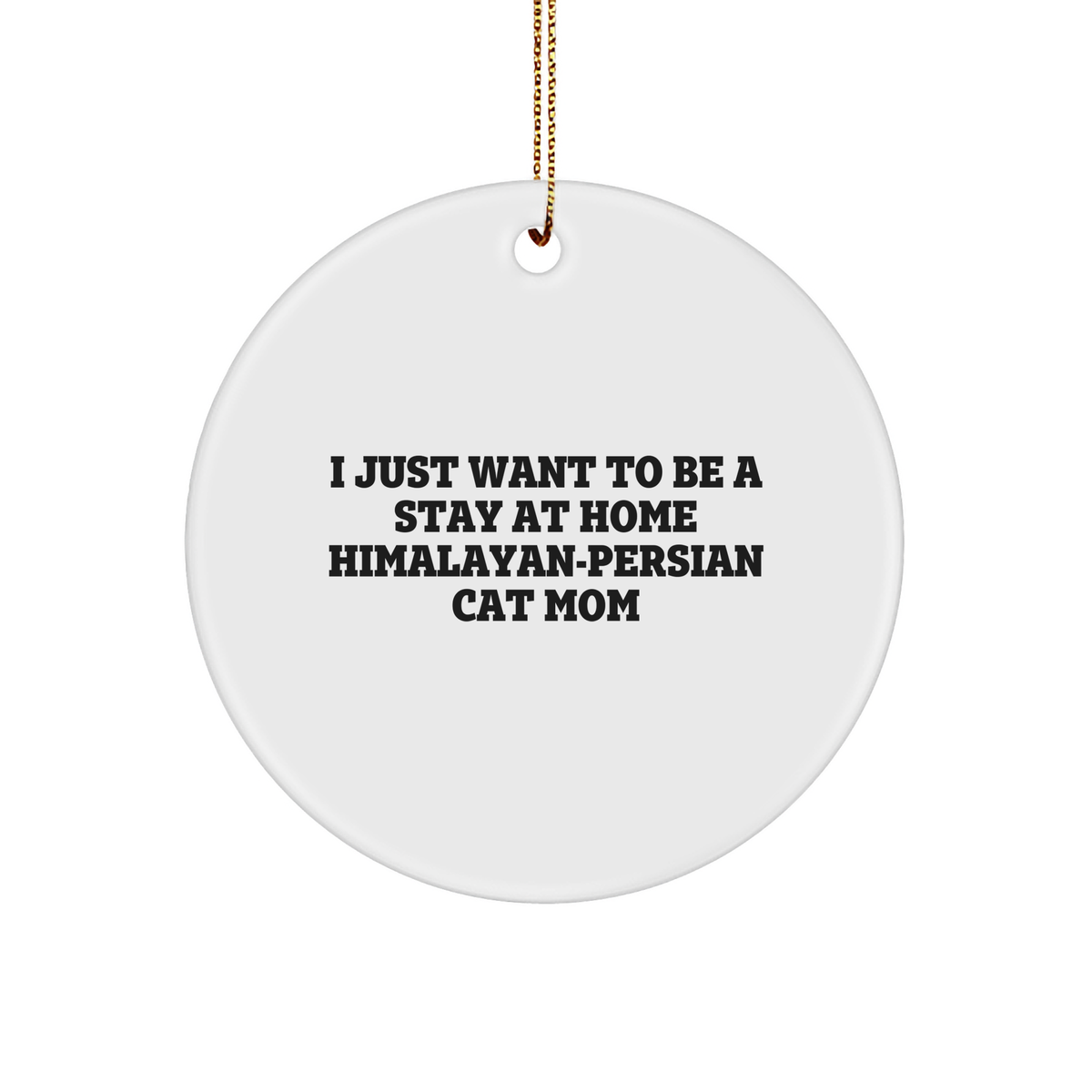 Himalayan-Persian Cat Mom's Funny Christmas Unique Gift, Gifts from Friends to Family, Circle Ornament, 'I Just Want To Be A Stay At Home Himalayan-persian Cat Mom' - Image 1