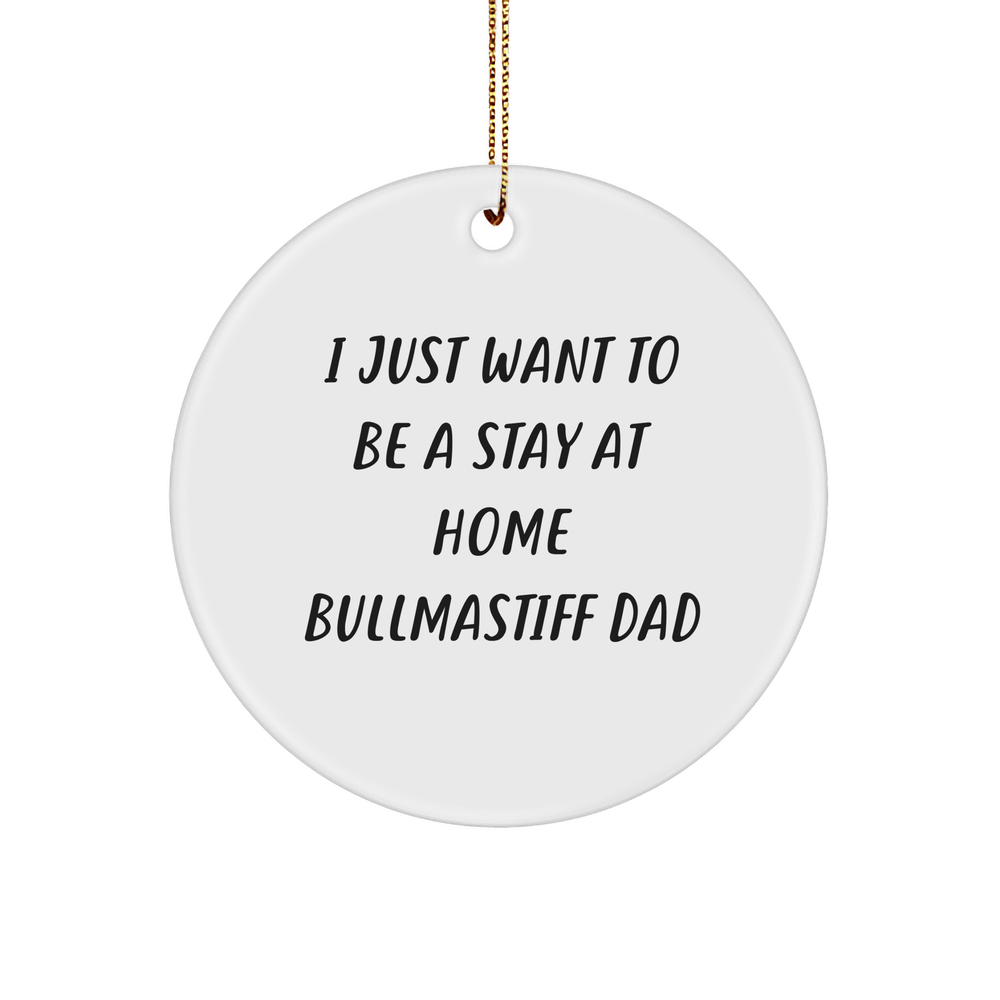 Funny Bullmastiff Dog Circle Ornament Gifts from Dad to Men, 'I Just Want To Be A Stay At Home Bullmastiff Dad' Christmas Unique Gifts - Image 1