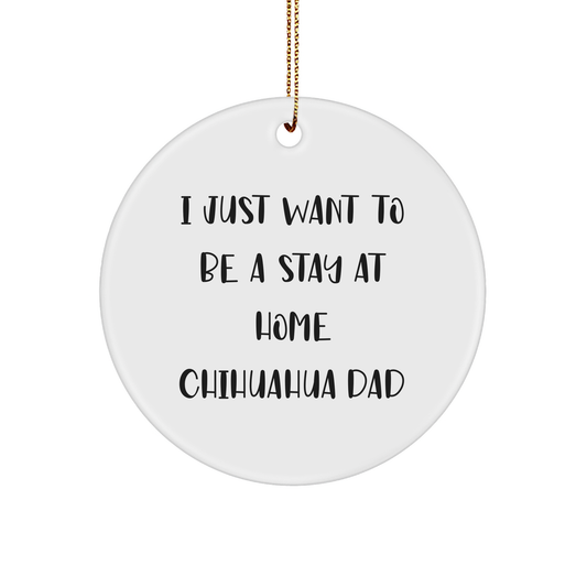 Charming I Just Want To Be A Stay At Home Chihuahua Dad Circle Ornament White Christmas Unique Gift from Dad to Chihuahua Dog - Image 1