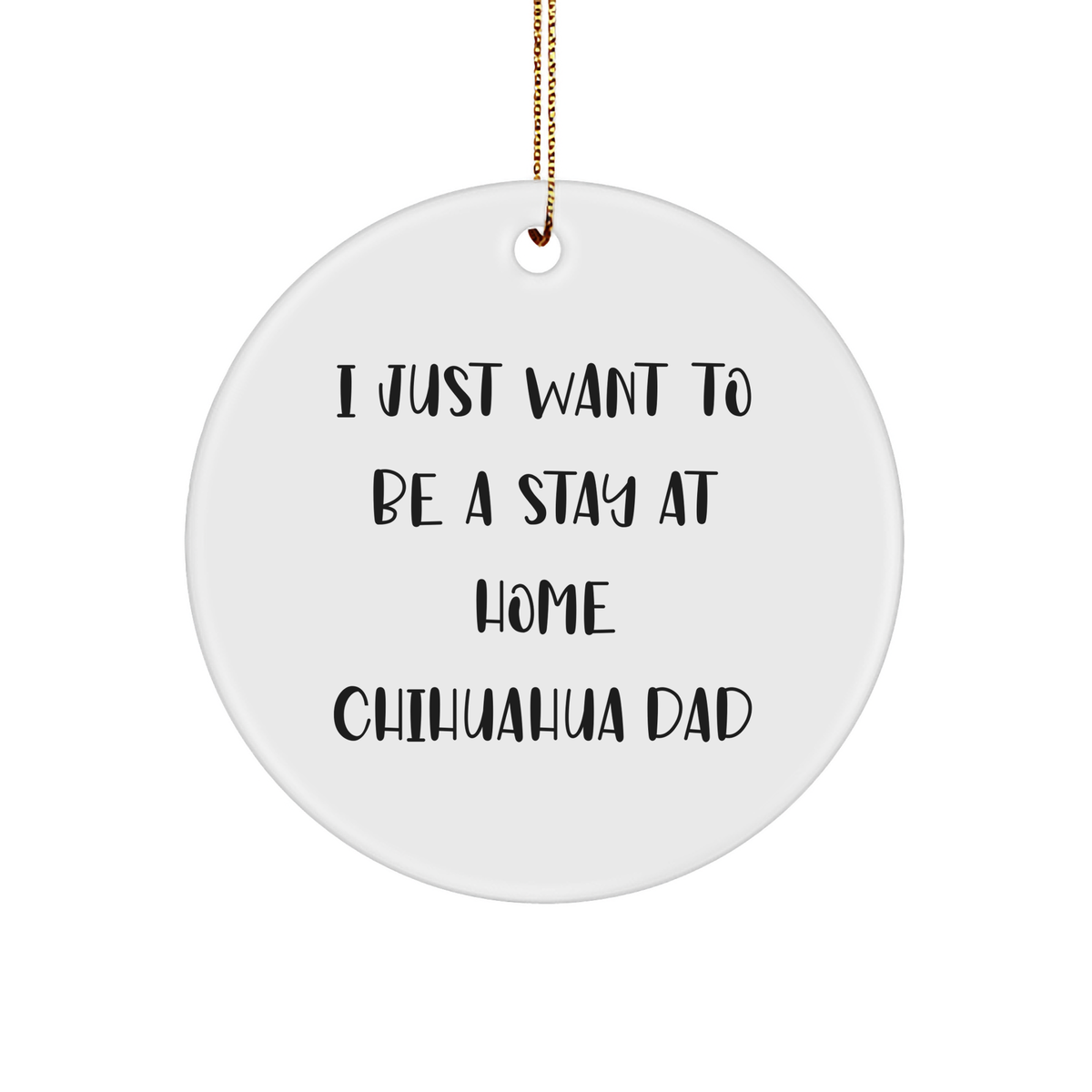Charming I Just Want To Be A Stay At Home Chihuahua Dad Circle Ornament White Christmas Unique Gift from Dad to Chihuahua Dog - Image 1