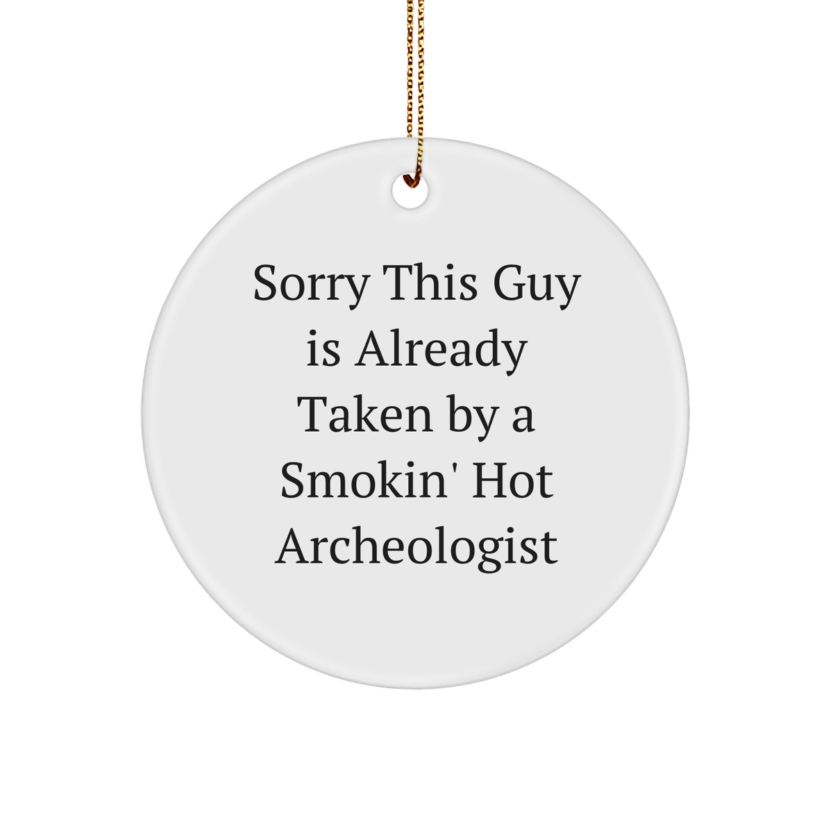 Archeologist's Gift: Sorry This Guy Is Already Taken By A Smokin' Hot Archeologist Circle Ornament, Perfect for Christmas - Image 1