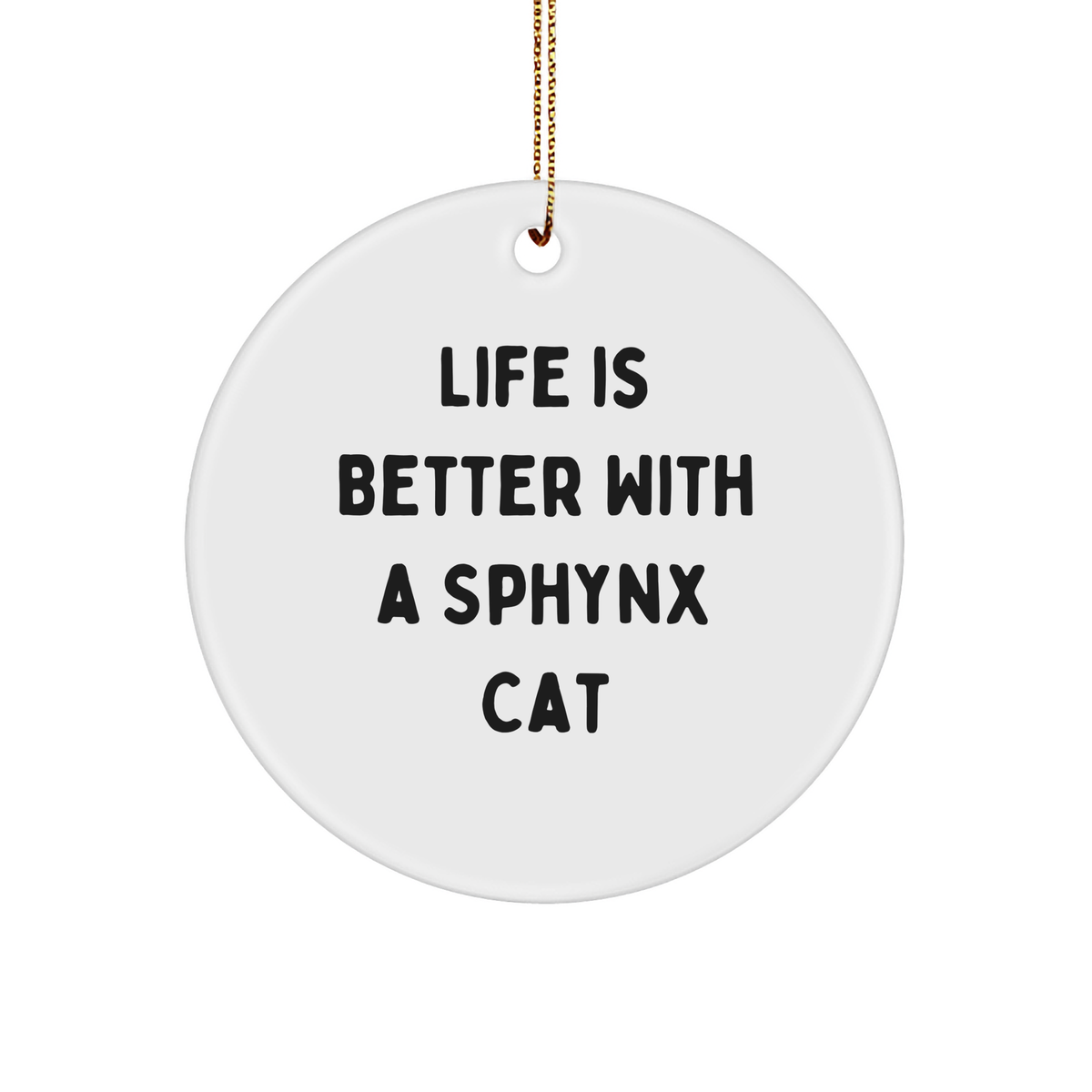 Funny Sphynx Cat Gifts from Men to Friends - Life Is Better With A Sphynx Cat Circle Ornament for Christmas - Image 1
