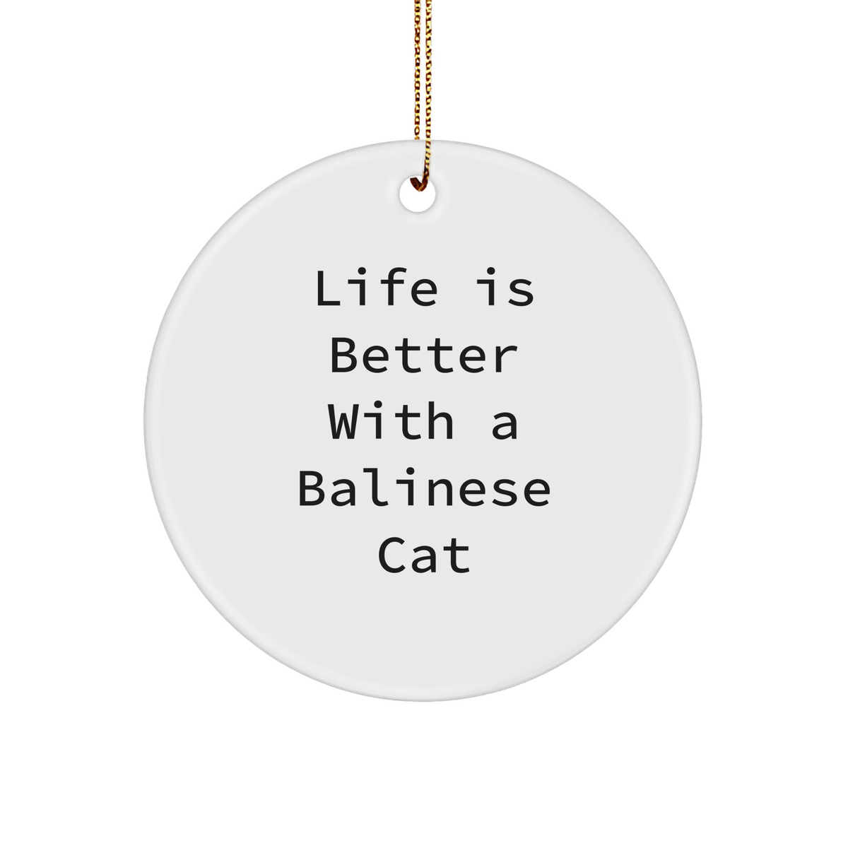 Balinese Cat Lovers' Christmas Unique Gift, Circle Ornament with Funny Quote 'Life Is Better With A Balinese Cat', Gifts from Family and Friends - Image 1