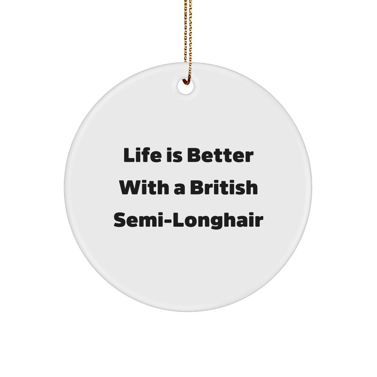 British Semi-Longhair Cat Circle Ornament, Life Is Better With A British Semi-longhair, Christmas Unique Gifts from Family to Friends - Image 1