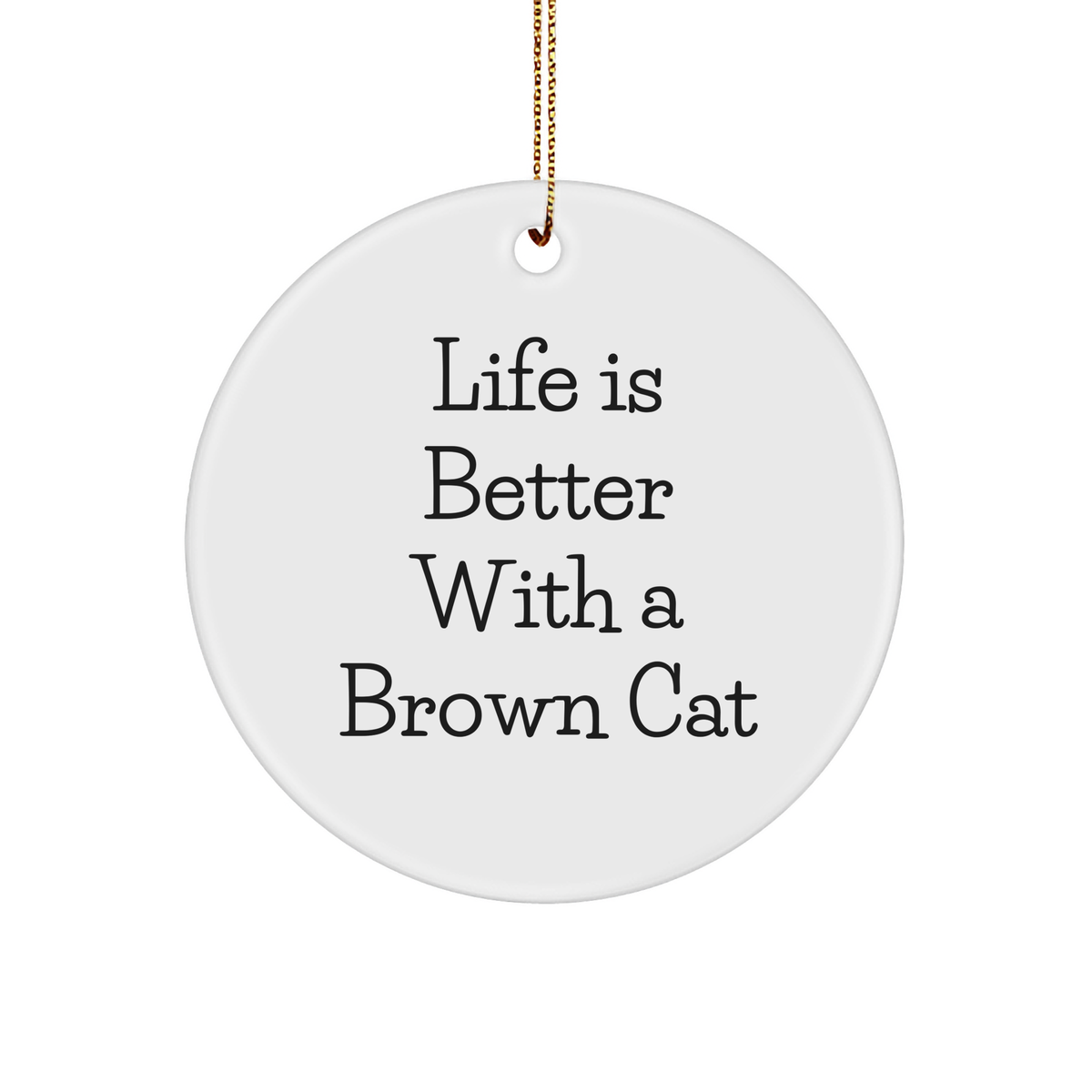 Life Is Better With A Brown Cat Gifts for Men Women Friends Coworkers Family - Brown Cat Circle Ornament, Holiday Christmas Unique Gift - Image 1