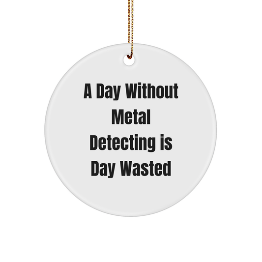 Metal Detecting Enthusiasts Gifts from Friends - A Day Without Metal Detecting Is Day Wasted, Funny Circle Ornament for Christmas, Gifts for Metal Detecting Men - Image 1