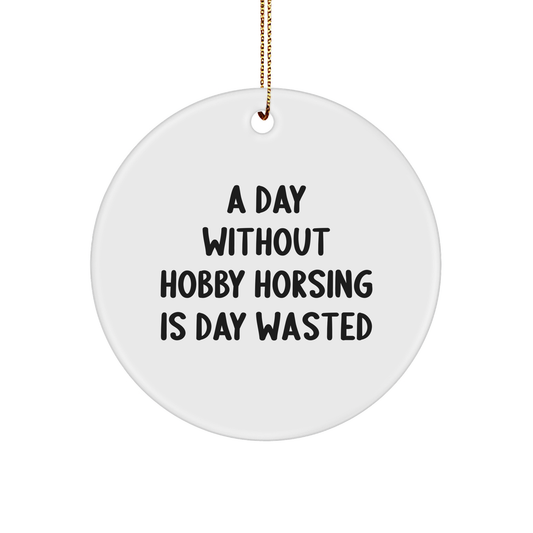 Hobby Horsing Circle Ornament Gifts from Friends for Men and Women, A Day Without Hobby Horsing Is Day Wasted, Christmas Unique Gifts - Image 1