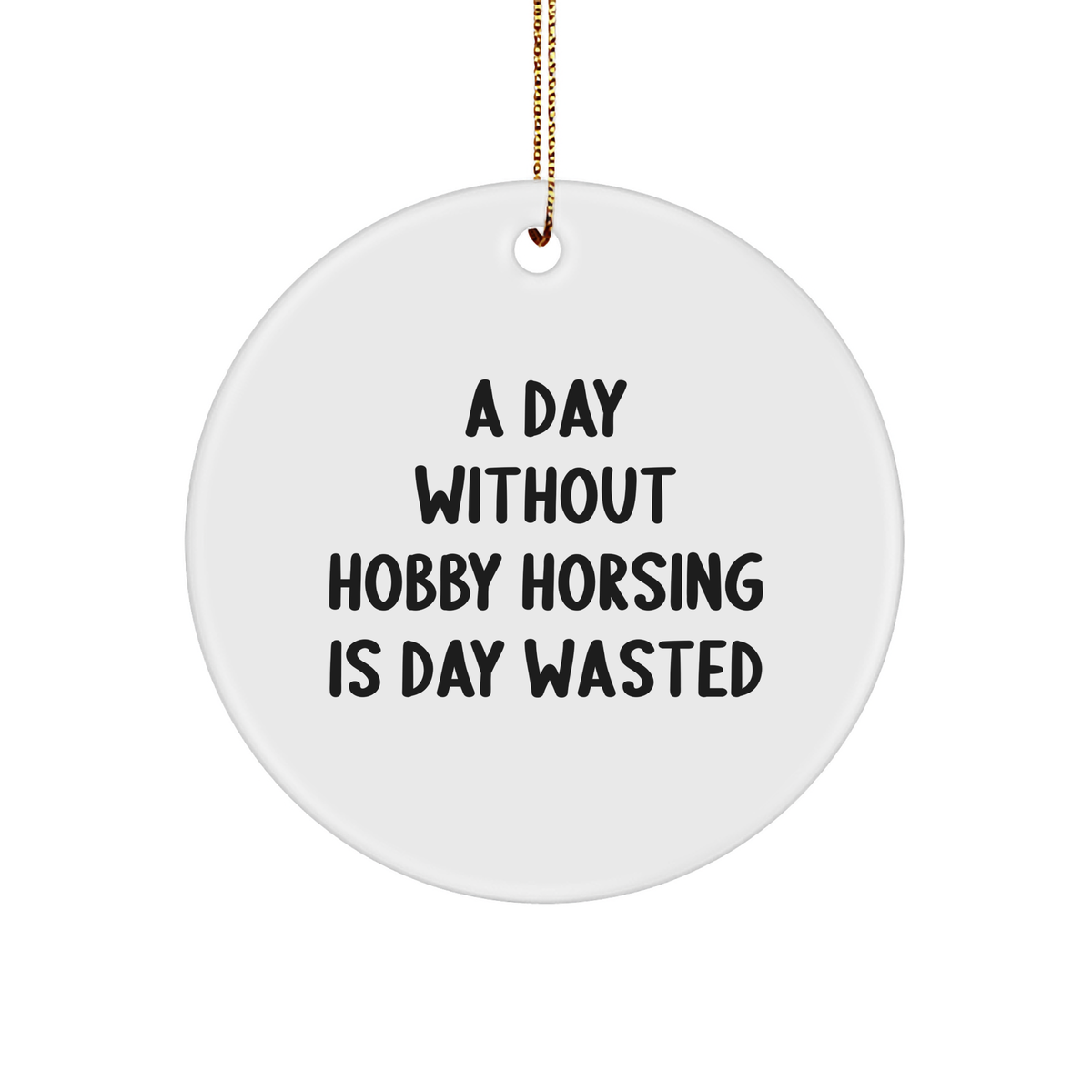 Hobby Horsing Circle Ornament Gifts from Friends for Men and Women, A Day Without Hobby Horsing Is Day Wasted, Christmas Unique Gifts - Image 1