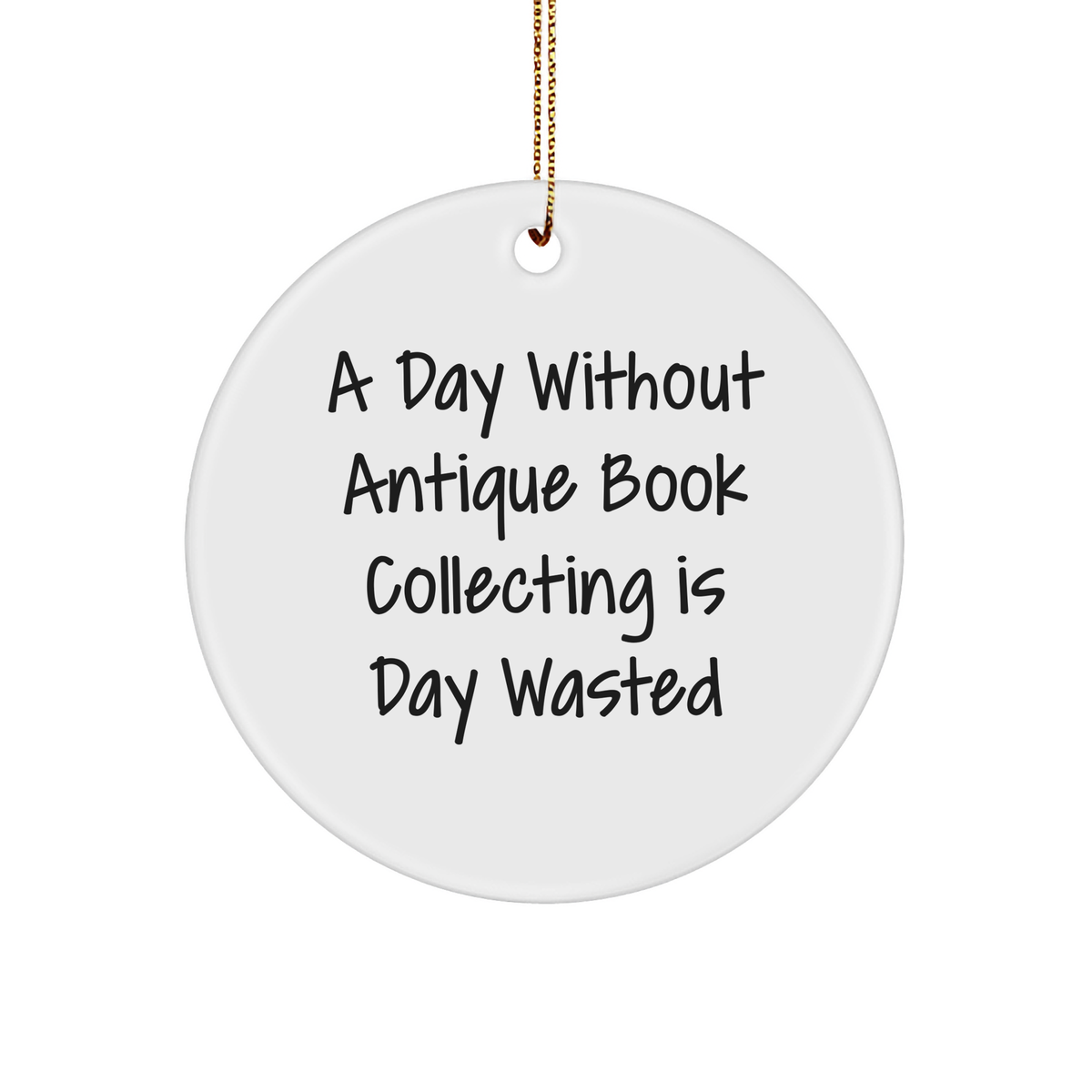 Antique Book Collecting Gifts for Friends, Family, and Coworkers - 'A Day Without Antique Book Collecting Is Day Wasted' Christmas Circle Ornament, Funny Quote - Image 1