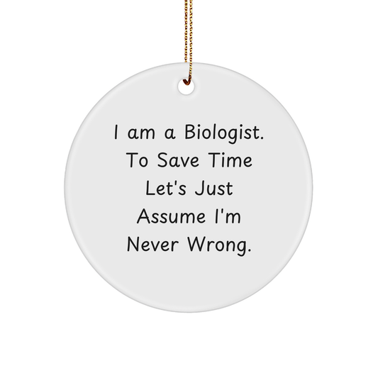 Funny Biologist Gifts from Friends, 'I Am A Biologist. To Save Time Let's Just Assume I'm Never Wrong.' Circle Ornament for Christmas - Image 1