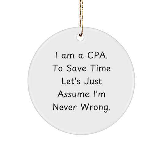 Funny CPA Gifts from Friends - Christmas Unique Circle Ornament for CPA Lovers, I Am A Cpa. To Save Time Let's Just Assume I'm Never Wrong. - Image 1