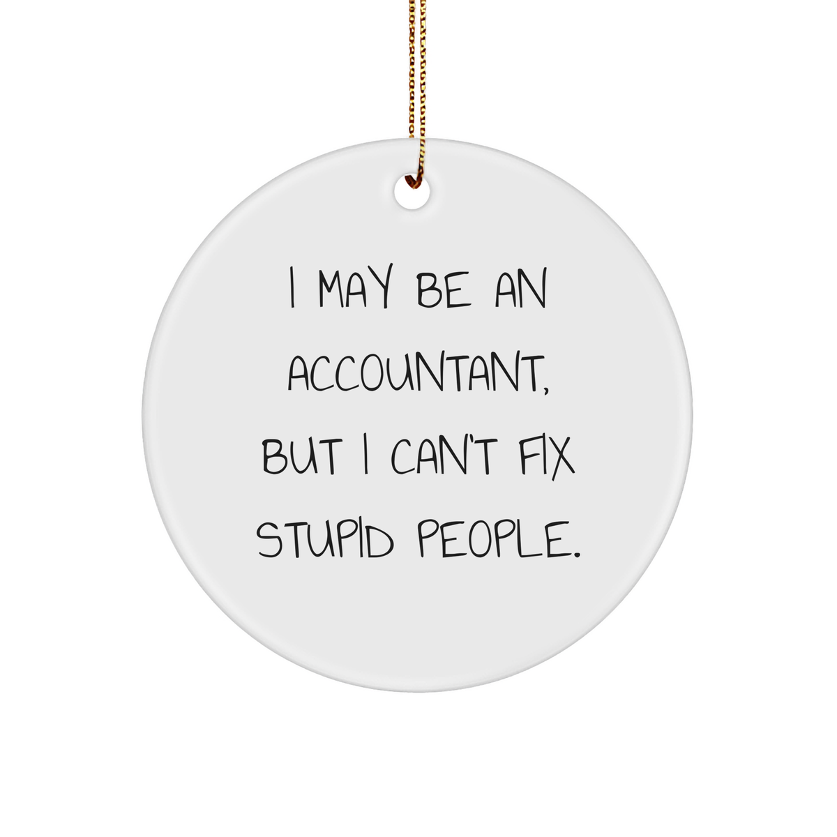 Funny Accountant Gifts for Christmas - I May Be An Accountant, But I Can't Fix Stupid People. Circle Ornament Gifts from Coworkers to Family - Image 1