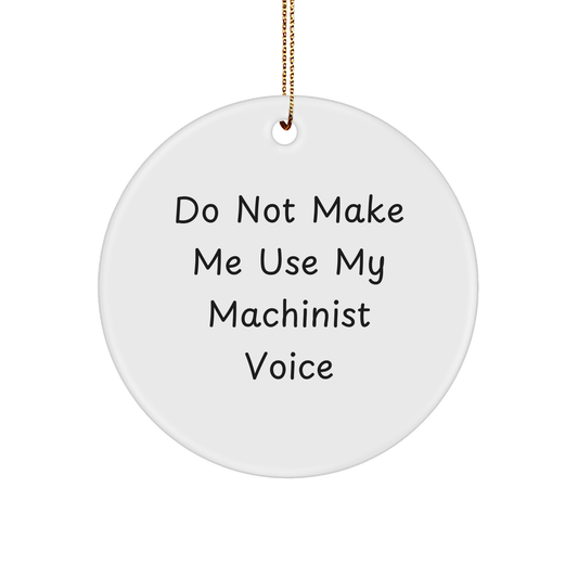 Funny Machinist Gifts from Friends for Men - 'Do Not Make Me Use My Machinist Voice' Circle Ornament, White, 2.75" Tall, Perfect for Christmas - Image 1