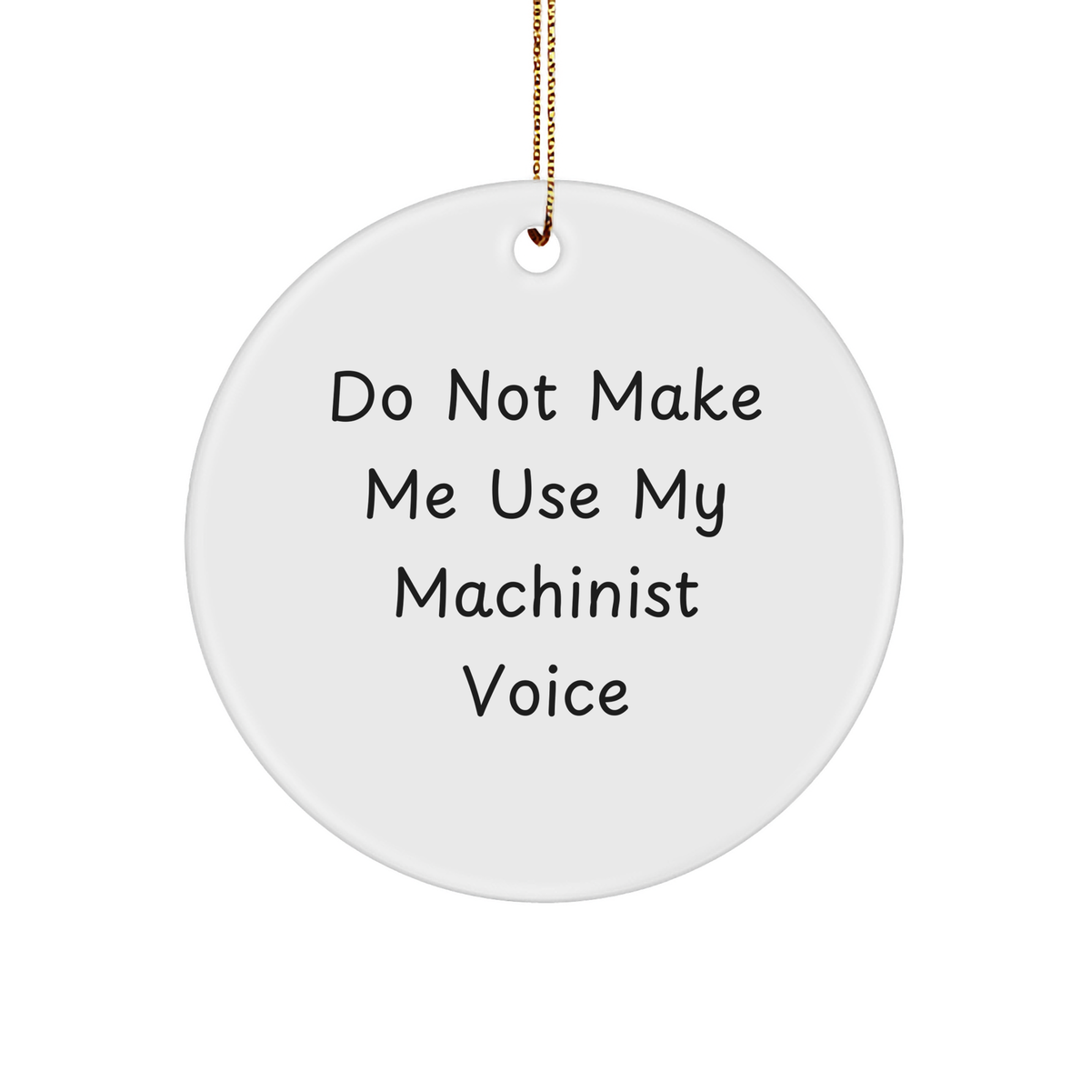 Funny Machinist Gifts from Friends for Men - 'Do Not Make Me Use My Machinist Voice' Circle Ornament, White, 2.75" Tall, Perfect for Christmas - Image 1