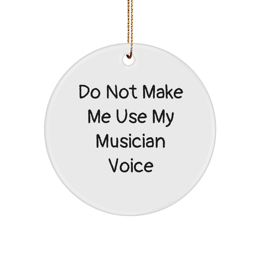 Funny Musician Gifts from Friends for Christmas Circle Ornament - Do Not Make Me Use My Musician Voice - Image 1