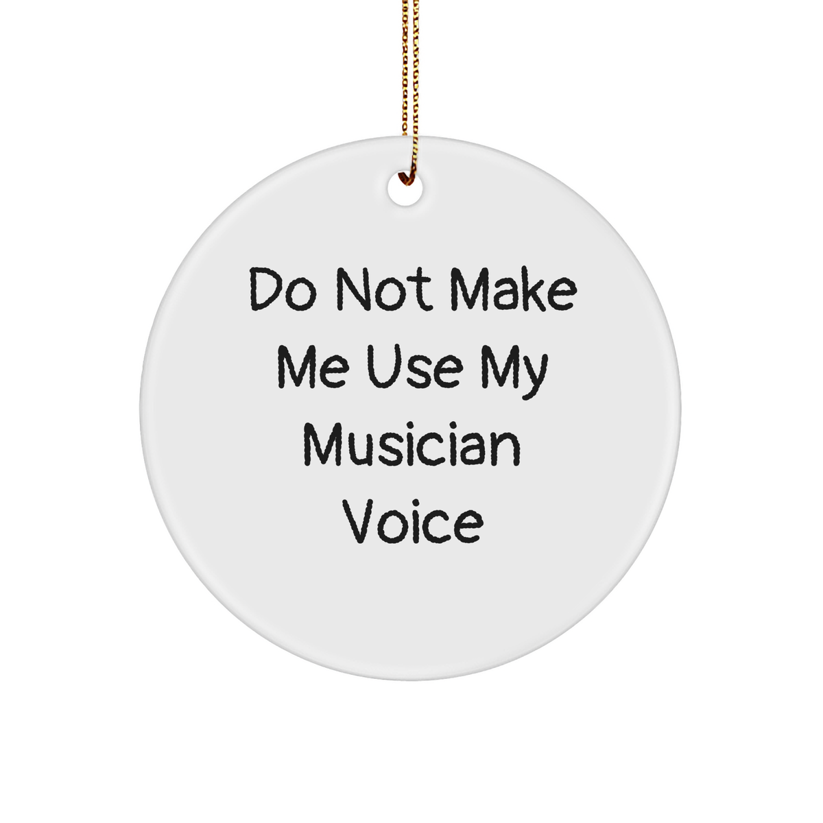 Funny Musician Gifts from Friends for Christmas Circle Ornament - Do Not Make Me Use My Musician Voice - Image 1
